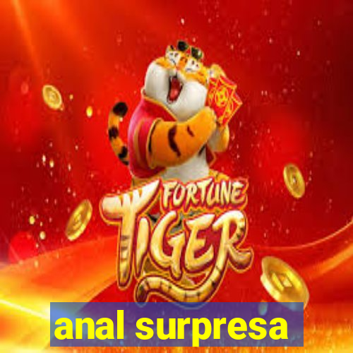 anal surpresa